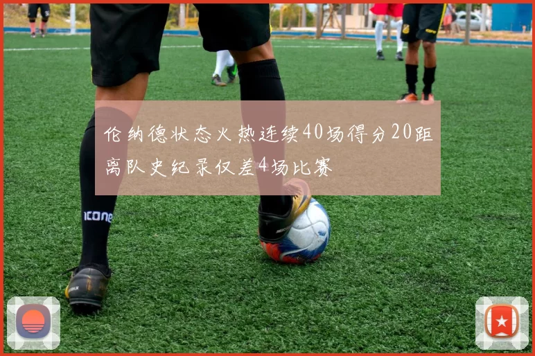 伦纳德状态火热连续40场得分20距离队史纪录仅差4场比赛