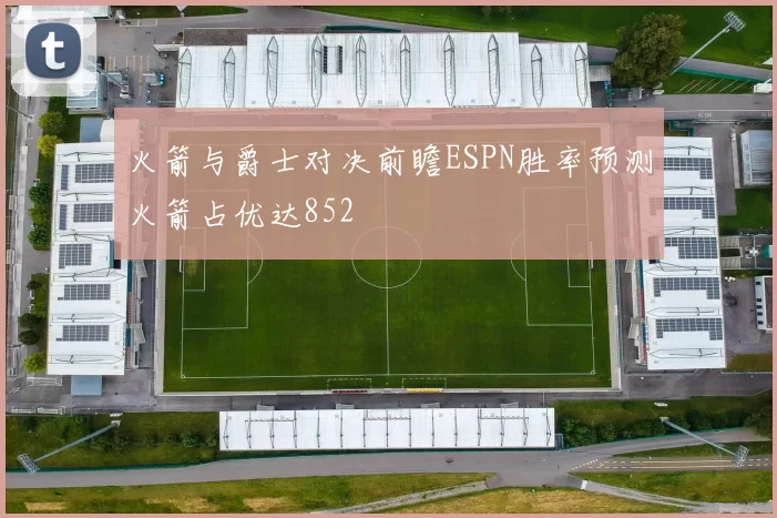 火箭与爵士对决前瞻ESPN胜率预测火箭占优达852