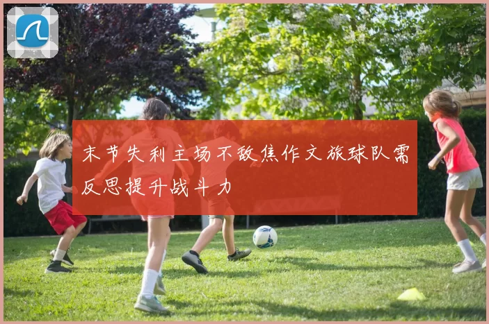 末节失利主场不敌焦作文旅球队需反思提升战斗力
